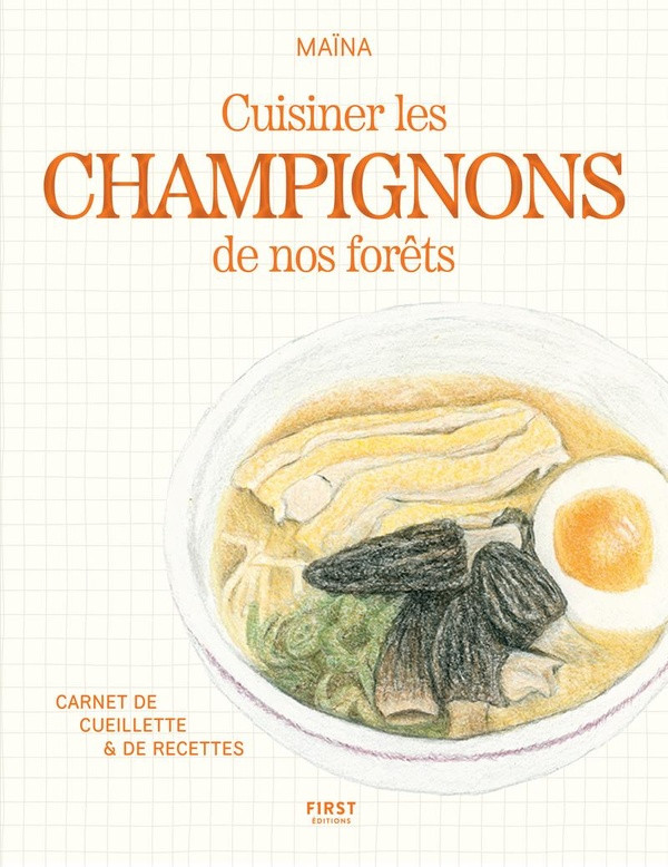 Cuisiner les Champignons de nos forêts. Carnet de cueillette & de recettes