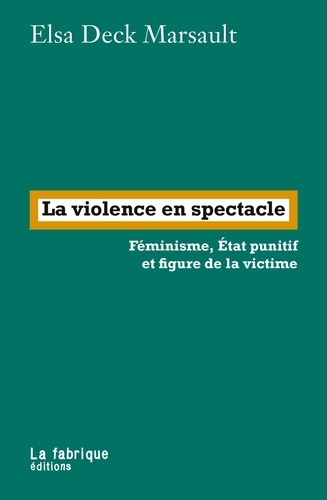 La violence en spectacle. Féminisme, Etat punitif et figure de la victime