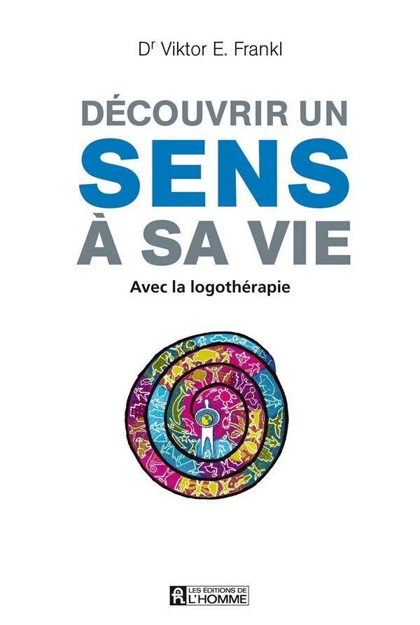 Découvrir un sens à sa vie. Avec la logothérapie