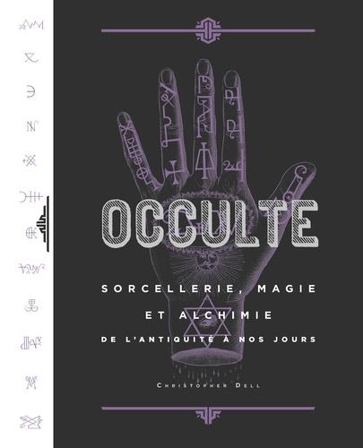 Occulte. Sorcellerie, magie et alchimie de l'antiquité à nos jours