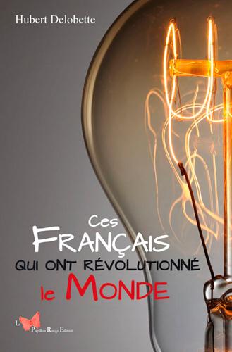 Ces français qui ont révolutionné le monde