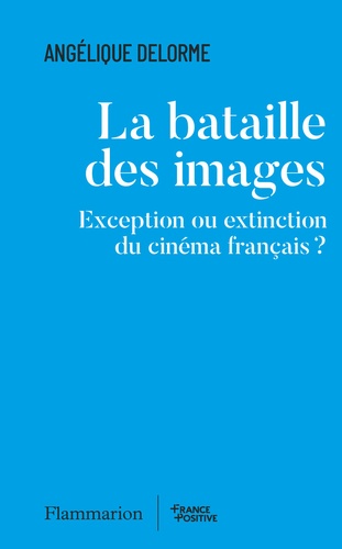 La bataille des images. Exception ou extinction du cinéma français ?