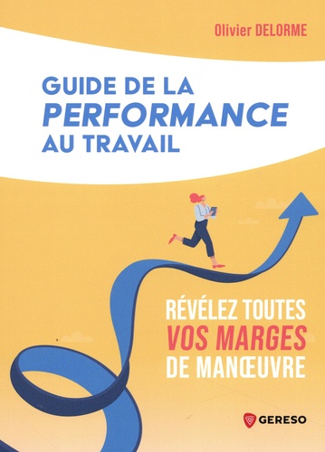 Guide de la performance au travail. Révélez toutes vos marges de manoeuvre