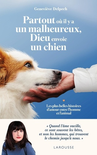 Partout où il y a un malheureux, Dieu envoie un chien. Les plus belles histoires d'amour entre l'hom