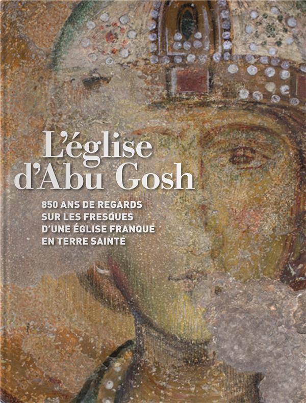 L'église d'Abu Gosh . 850 ans de regards sur les fresques d'une église franque en Terre sainte