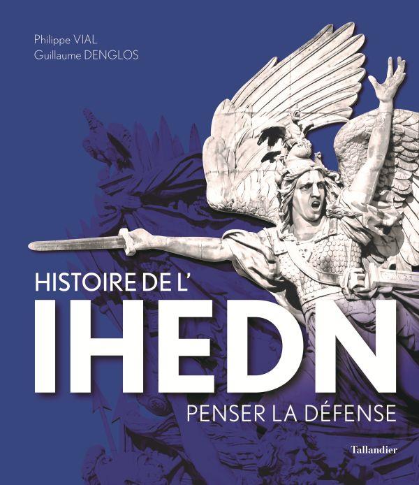 Histoire de l'IHEDN. Penser la défense