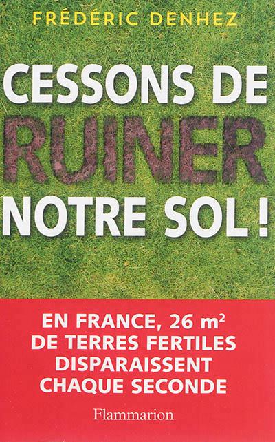 Cessons de ruiner notre sol !