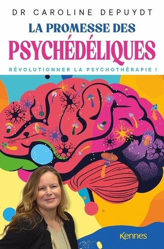 La promesse des psychédéliques. Révolutionner la psychothérapie !