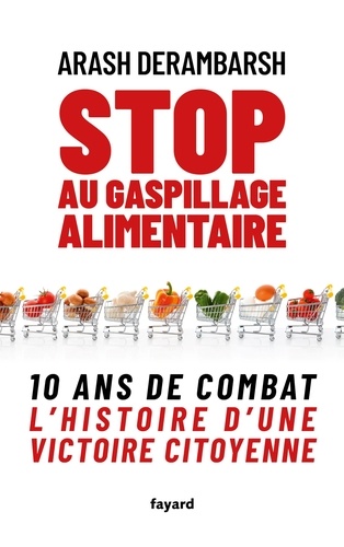 Stop au gaspillage alimentaire. 10 ans de combat - L'histoire d'une victoire citoyenne
