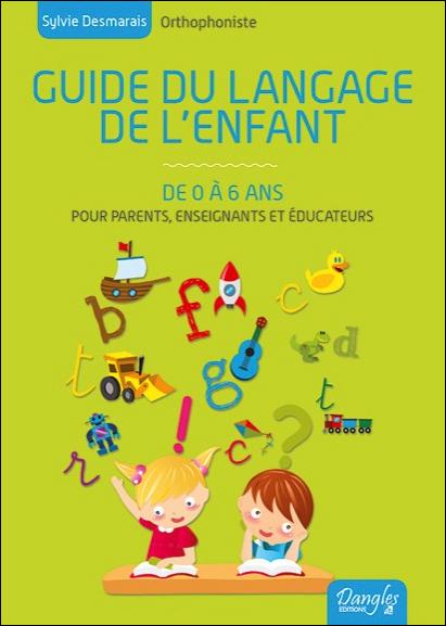 Guide du langage de l'enfant de 0 à 6 ans. Toutes les connaissances pour comprendre le cheminement d