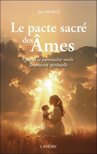 Le pacte sacré des âmes. Quand la parentalité révèle la mission spirituelle