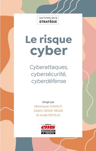 Le risque cyber. Cyberattaques, cybersécurité, cyberdéfence