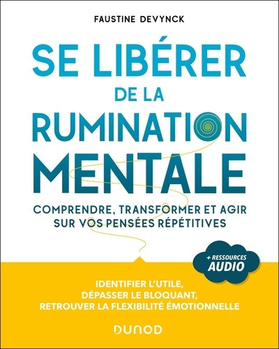 Se libérer de la rumination mentale. Comprendre, transformer et agir sur vos pensées répétitives