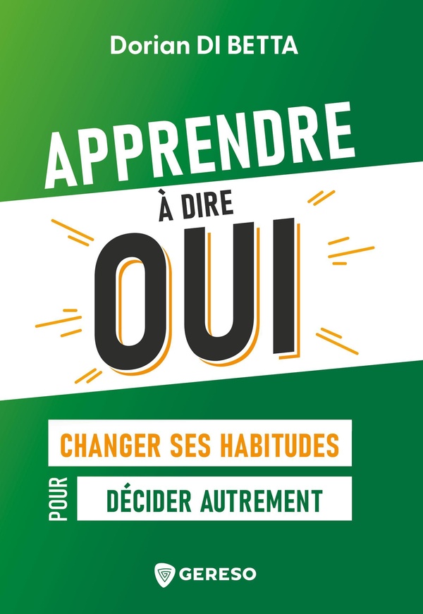 Apprendre à dire oui. Changer ses habitudes pour décider autrement