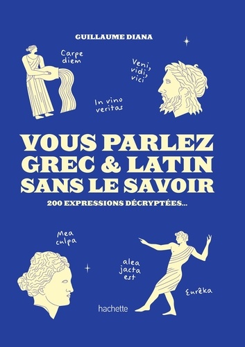 Vous Parlez Grec & Latin sans le savoir. 200 expressions décryptées...