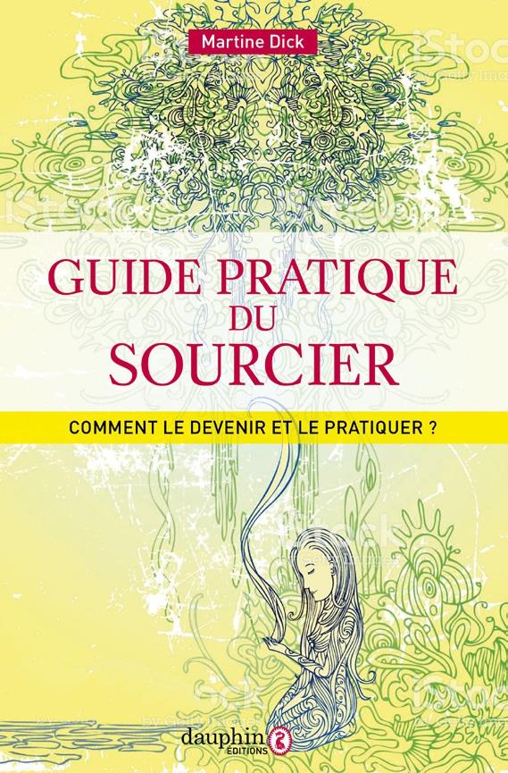 Guide pratique du sourcier. Comment le devenir et pratiquer ? 3e édition