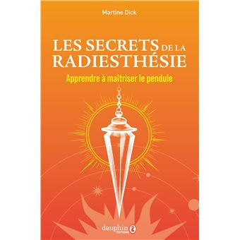Les secrets de la radiesthésie. Apprendre à maîtriser le pendule