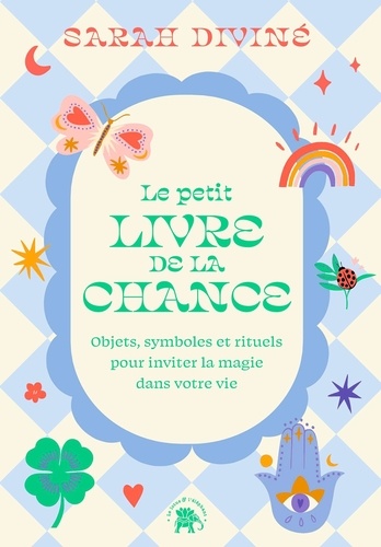Le petit livre de la chance. Objets, symboles et rituels pour inviter la magie dans votre vie