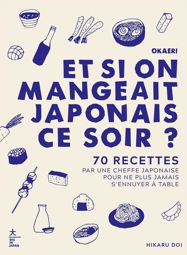 Okaeri, et si on mangeait japonais ce soir ? 70 recettes par une cheffe japonaise pour ne plus jamai