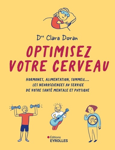 Optimisez votre cerveau. Hormones, alimentation, sommeil... Les neurosciences au service de votre sa