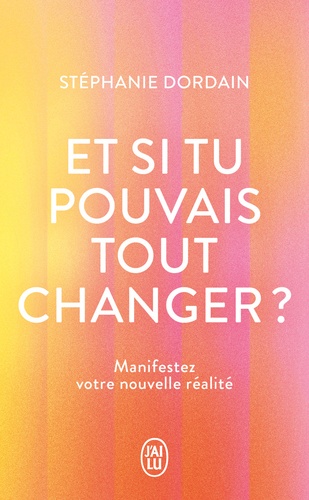 Et si tu pouvais tout changer ?. Manifestez votre nouvelle réalité