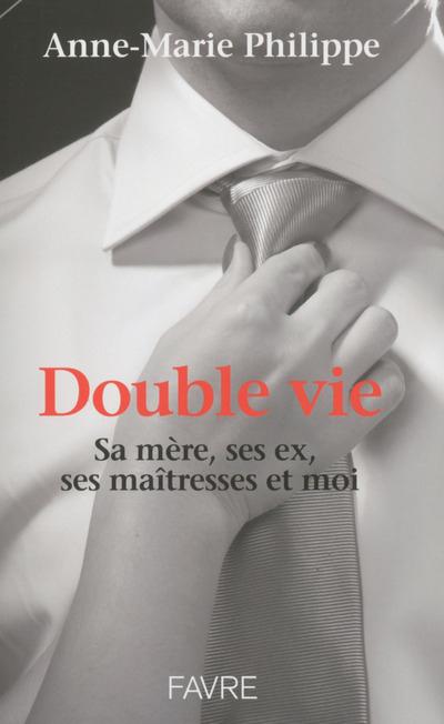 Double vie. Sa mère, ses ex, ses maîtresses et moi