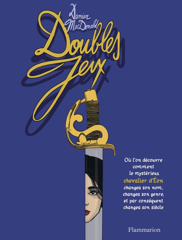 Doubles jeux. Où l'on découvre comment le mystérieux chevalier d'Éon changea son nom