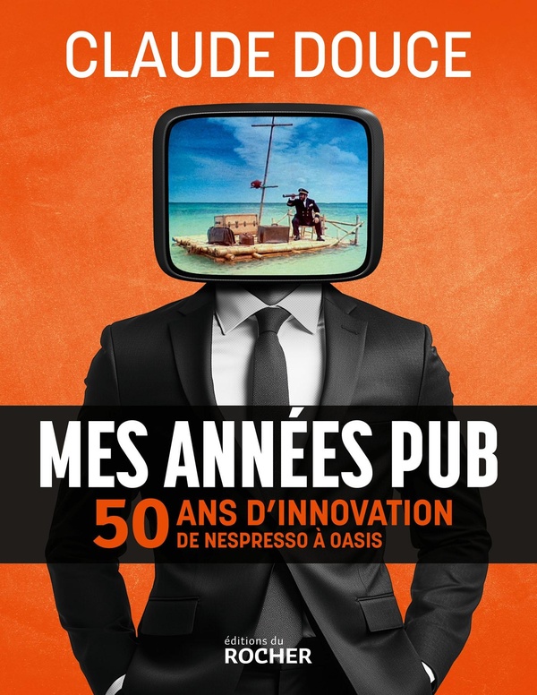 Mes années pub. 50 ans d'innovation, de Nespresso à Oasis