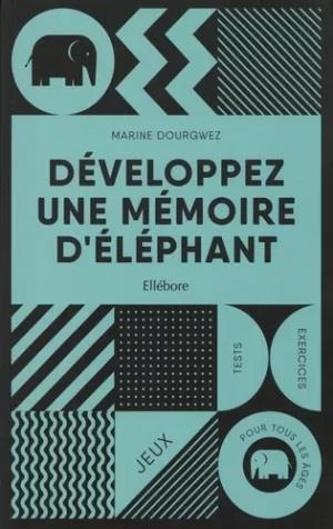 Développez une mémoire d'éléphant. Jeux, tests et exercices pour tous les âges