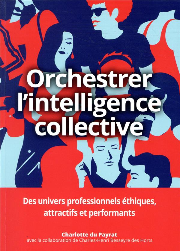 Orchestrer l'intelligence collective. Des repères pour les dirigeants, les managers et les responsab