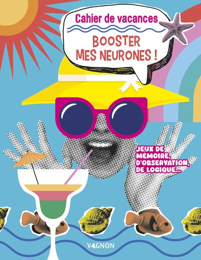 Booster mes neurones ! jeux de mémoire, d'observation, de logique... Cahier de vacances