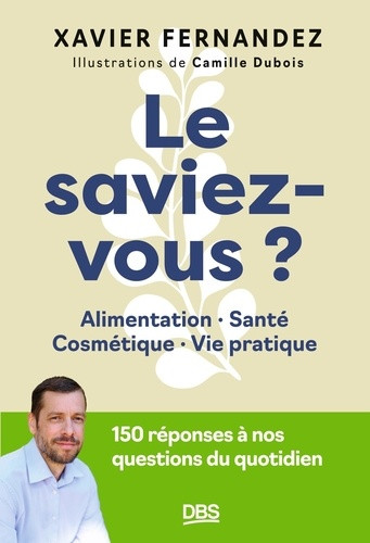 Le saviez-vous ?. Alimentation, santé, cosmétiques, vie pratique. 150 réponses à nos questions du qu