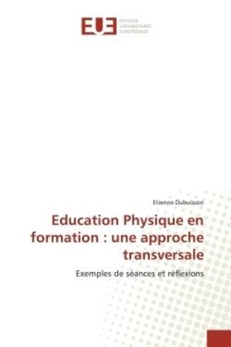 EDUCATION PHYSIQUE EN FORMATION : UNE APPROCHE TRANSVERSALE - EXEMPLES DE SEANCES ET REFLEXIONS