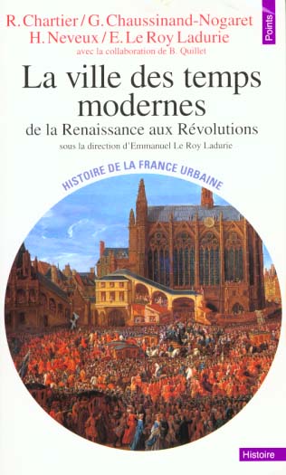 HISTOIRE DE LA FRANCE URBAINE. Tome 3, La ville des temps modernes, de la Renaissance aux Révolution