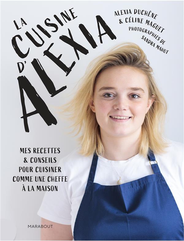 La cuisine d'Alexia. Mes recettes et conseils pour cuisiner comme une cheffe à la maison