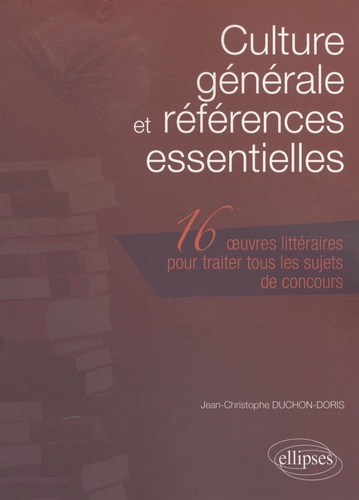 Culture générale et références essentielles. 16 Oeuvres littéraires pour traiter tous les sujets de