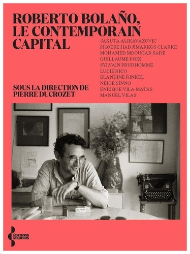 Roberto Bolaño - Le contemporain capital