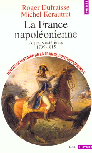 NOUVELLE HISTOIRE DE LA FRANCE CONTEMPORAINE. Tome 5, La France napoléonienne, aspects extérieurs (1