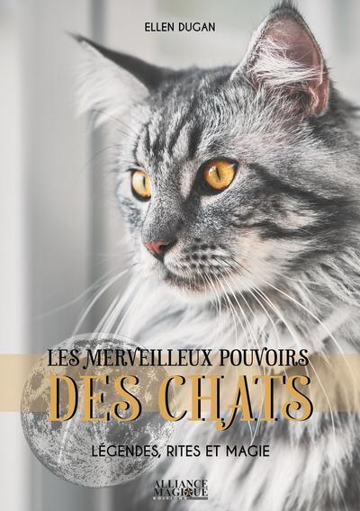 Les merveilleux pouvoirs des chats. Légendes, rites et magie