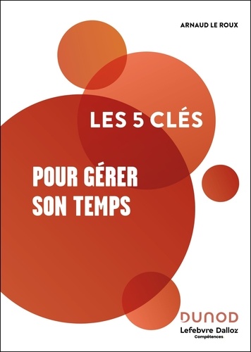Les 5 clés pour gérer son temps. 2e édition