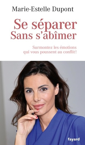 Se séparer sans s'abîmer. Surmontez les émotions qui vous poussent au conflit !