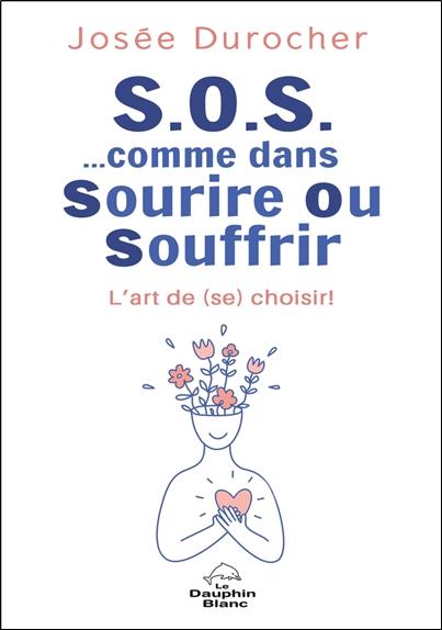 S.O.S. comme dans Sourire Ou Souffrir. L'art de (se) choisir !