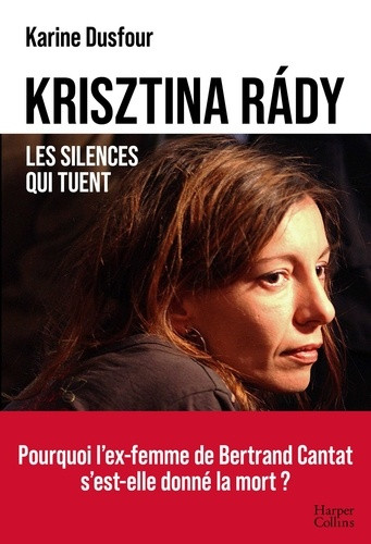 Krisztina Rády - Les silences qui tuent. Pourquoi l'ex-femme de Bertrand Cantat s'est-elle donné la