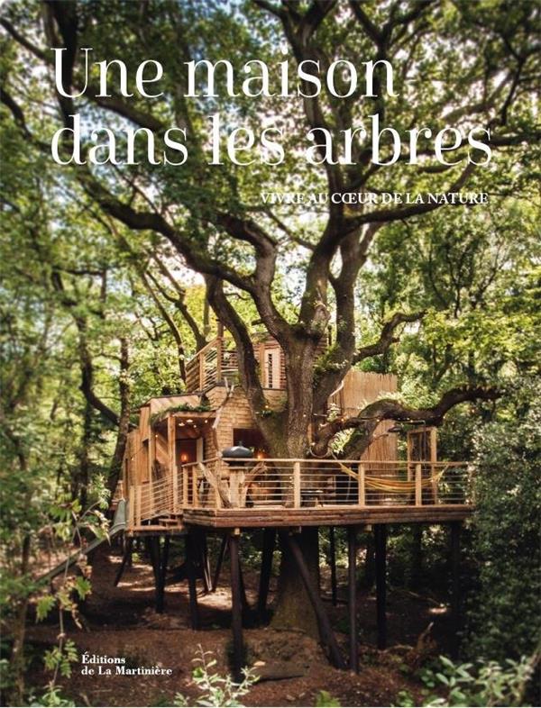 Une maison dans les arbres. Vivre au coeur de la nature