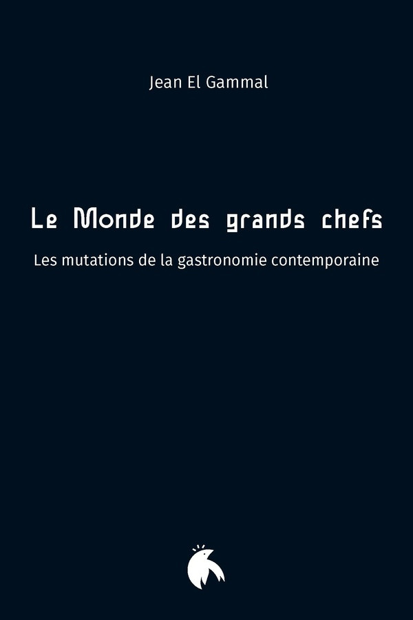 Le Monde des grands chefs. Les mutations de la gastronomie contemporaine
