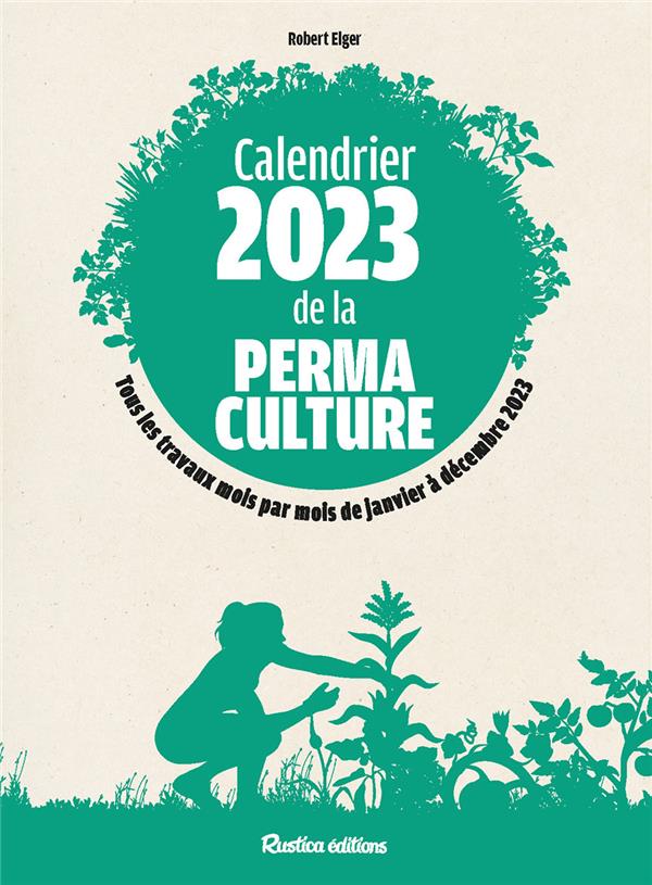 Calendrier de la permaculture. Tous les travaux mois par mois de janvier à décembre 2023, Edition 20