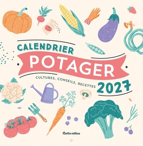 Calendrier potager. Cultures, conseils, recettes, Edition 2027