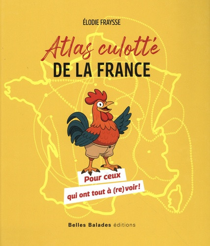 Atlas culotté de la France. Pour ceux qui ont tout à (re)voir !