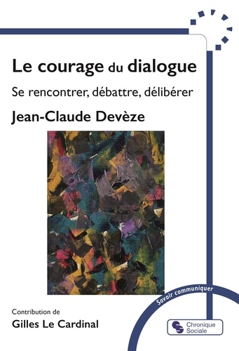 Le courage du dialogue. Se rencontrer, débattre, délibérer