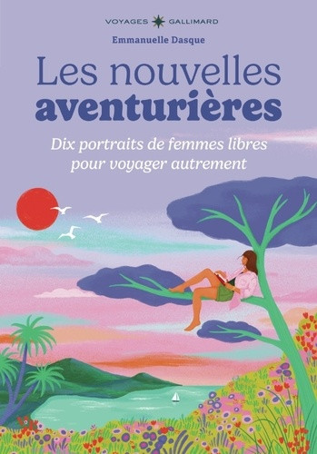 Les nouvelles aventurières. Dix portraits de femmes libres pour voyager autrement